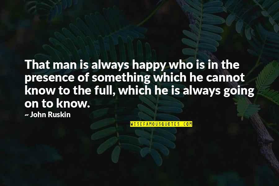 Sugarless Desserts Quotes By John Ruskin: That man is always happy who is in Sugarless Desserts Quotes By John Ruskin: That man is always happy who is in