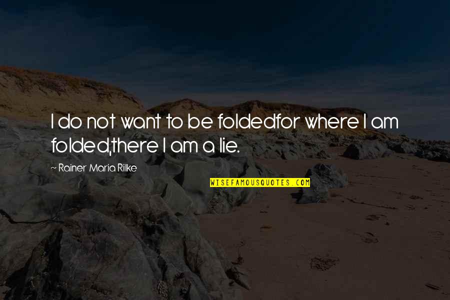 Sugarless Quotes By Rainer Maria Rilke: I do not want to be foldedfor where
