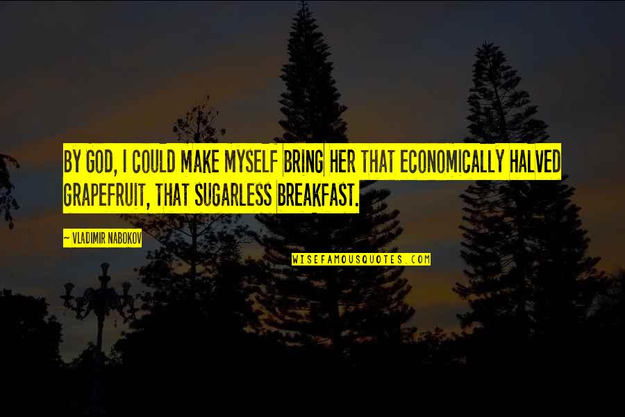 Sugarless Quotes By Vladimir Nabokov: By God, I could make myself bring her
