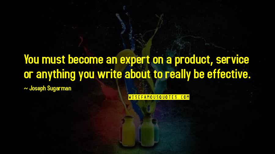 Sugarman Quotes By Joseph Sugarman: You must become an expert on a product, Sugarman Quotes By Joseph Sugarman: You must become an expert on a product,