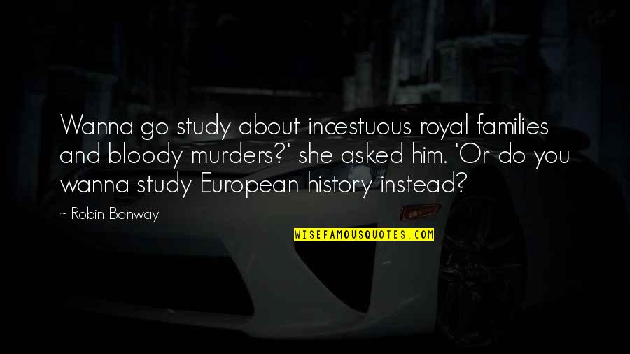 Sugarman Quotes By Robin Benway: Wanna go study about incestuous royal families and Sugarman Quotes By Robin Benway: Wanna go study about incestuous royal families and