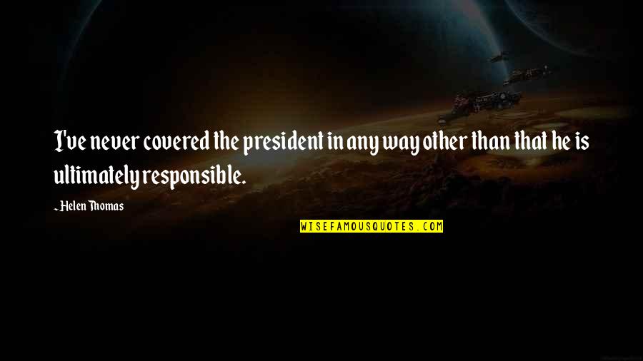 Sugarmon Memphis Quotes By Helen Thomas: I've never covered the president in any way Sugarmon Memphis Quotes By Helen Thomas: I've never covered the president in any way