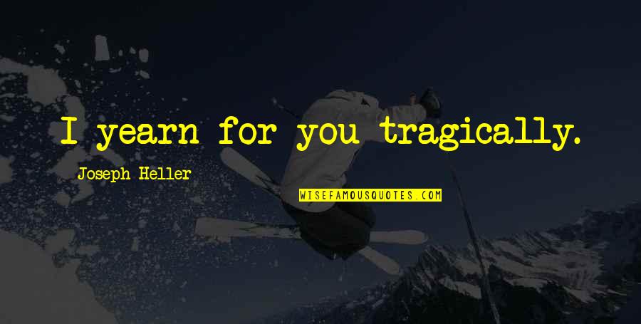 Sugarmon Memphis Quotes By Joseph Heller: I yearn for you tragically. Sugarmon Memphis Quotes By Joseph Heller: I yearn for you tragically.