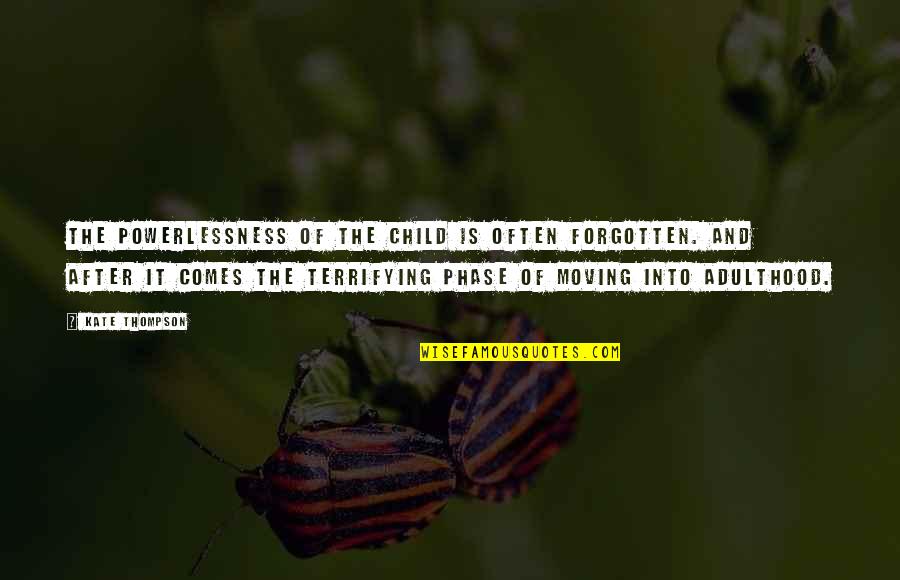 Sugarmonkey 35 Quotes By Kate Thompson: The powerlessness of the child is often forgotten. Sugarmonkey 35 Quotes By Kate Thompson: The powerlessness of the child is often forgotten.