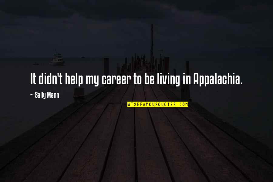 Sugarplum Elegy Quotes By Sally Mann: It didn't help my career to be living Sugarplum Elegy Quotes By Sally Mann: It didn't help my career to be living