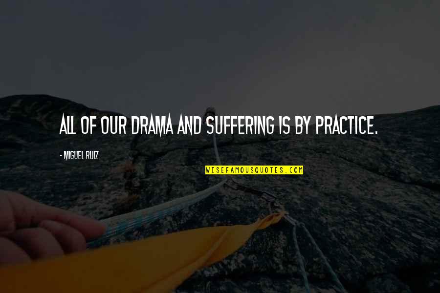Sugarush Beat Quotes By Miguel Ruiz: All of our drama and suffering is by