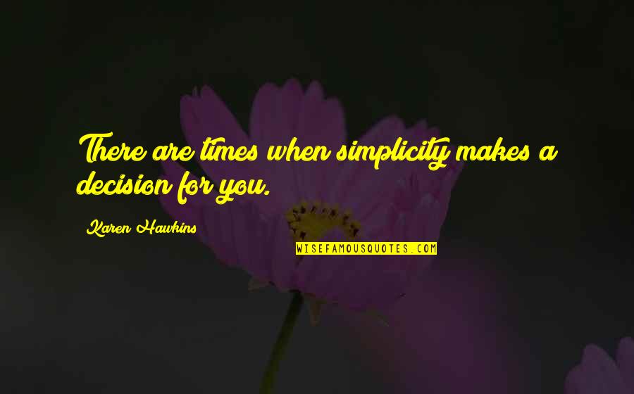 Sugata Sanshiro Quotes By Karen Hawkins: There are times when simplicity makes a decision Sugata Sanshiro Quotes By Karen Hawkins: There are times when simplicity makes a decision