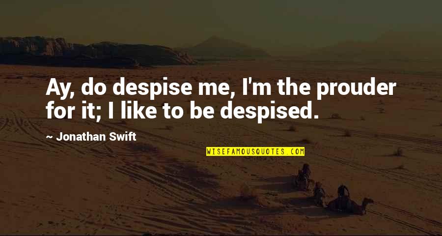 Sugdens Hot Quotes By Jonathan Swift: Ay, do despise me, I'm the prouder for