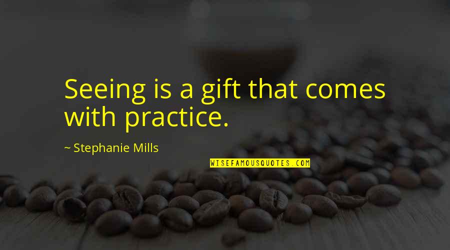 Sugdens Hot Quotes By Stephanie Mills: Seeing is a gift that comes with practice.