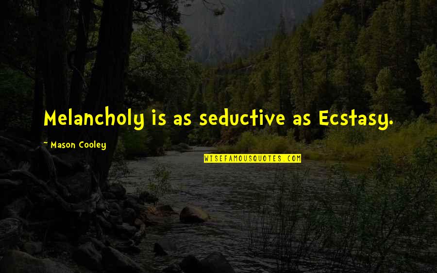 Sugden's Quotes By Mason Cooley: Melancholy is as seductive as Ecstasy. Sugden's Quotes By Mason Cooley: Melancholy is as seductive as Ecstasy.