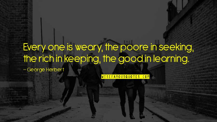 Sugdiyona Quotes By George Herbert: Every one is weary, the poore in seeking, Sugdiyona Quotes By George Herbert: Every one is weary, the poore in seeking,
