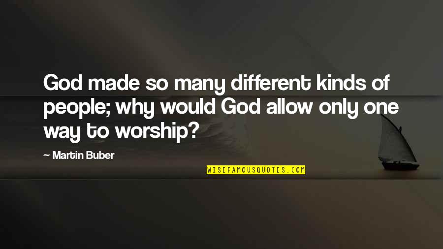 Sugdiyona Quotes By Martin Buber: God made so many different kinds of people; Sugdiyona Quotes By Martin Buber: God made so many different kinds of people;