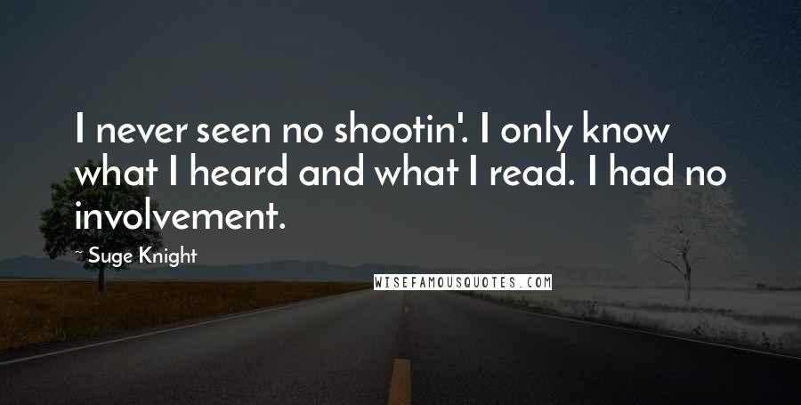 Suge Knight quotes: I never seen no shootin'. I only know what I heard and what I read. I had no involvement.