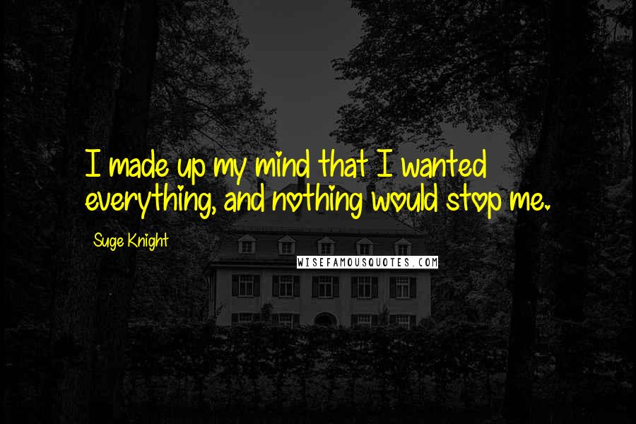 Suge Knight quotes: I made up my mind that I wanted everything, and nothing would stop me.
