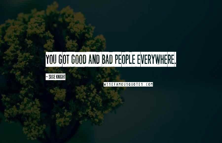 Suge Knight quotes: You got good and bad people everywhere.