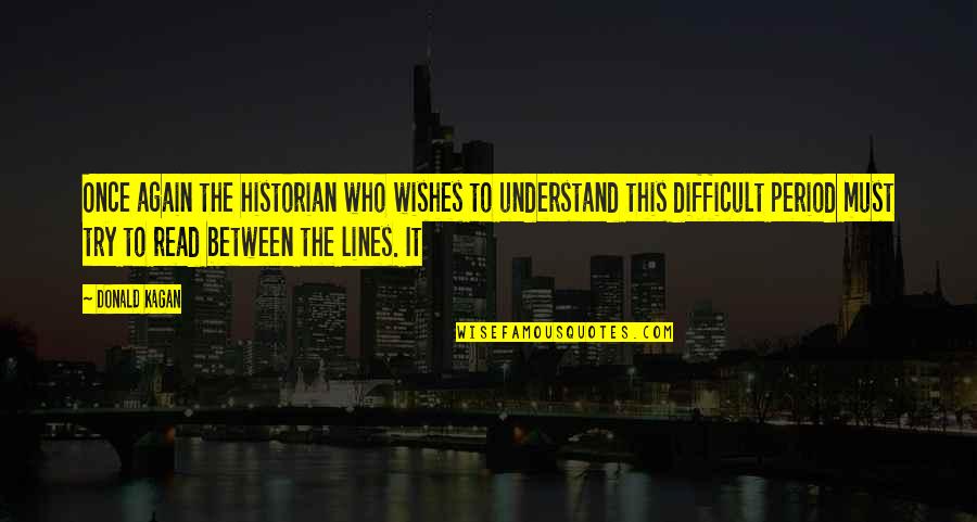 Sugereaza Quotes By Donald Kagan: Once again the historian who wishes to understand