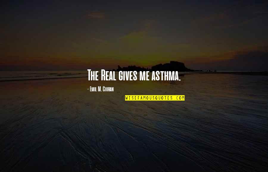Sugereaza Quotes By Emil M. Cioran: The Real gives me asthma.
