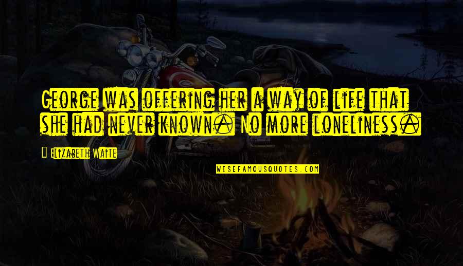 Sugerir Definicion Quotes By Elizabeth Waite: George was offering her a way of life Sugerir Definicion Quotes By Elizabeth Waite: George was offering her a way of life