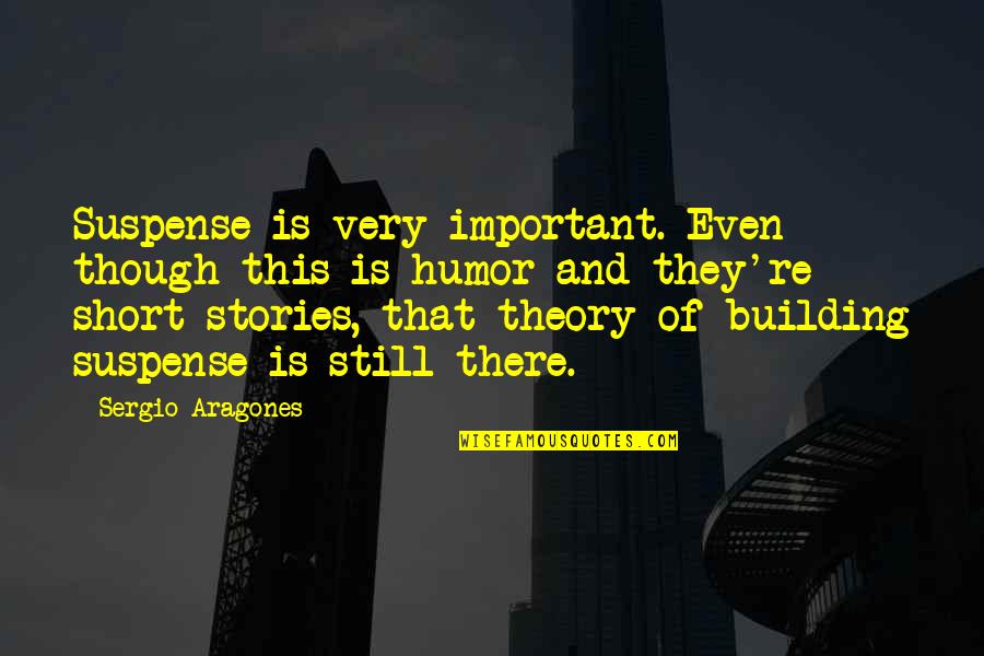 Sugeron Quotes By Sergio Aragones: Suspense is very important. Even though this is