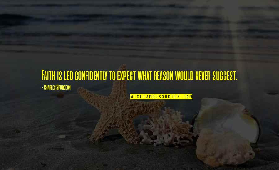 Suggest Quotes By Charles Spurgeon: Faith is led confidently to expect what reason