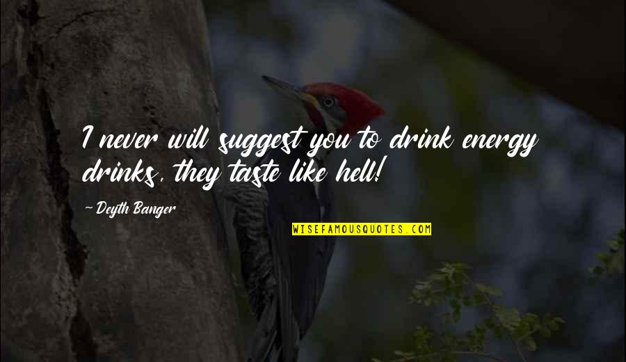 Suggest Quotes By Deyth Banger: I never will suggest you to drink energy