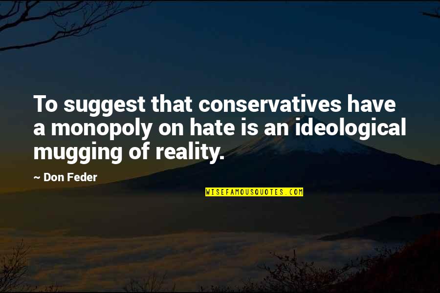 Suggest Quotes By Don Feder: To suggest that conservatives have a monopoly on