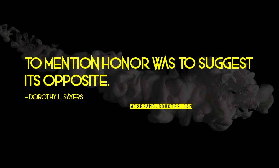 Suggest Quotes By Dorothy L. Sayers: To mention honor was to suggest its opposite.