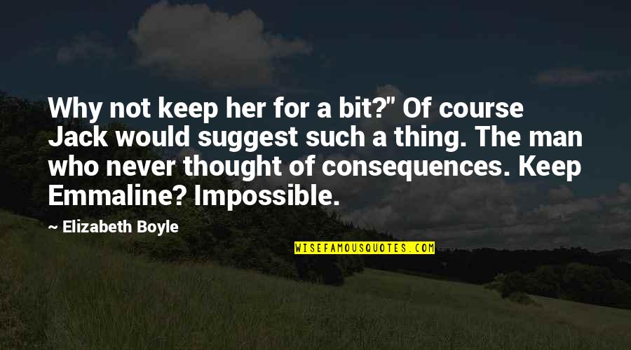 Suggest Quotes By Elizabeth Boyle: Why not keep her for a bit?" Of