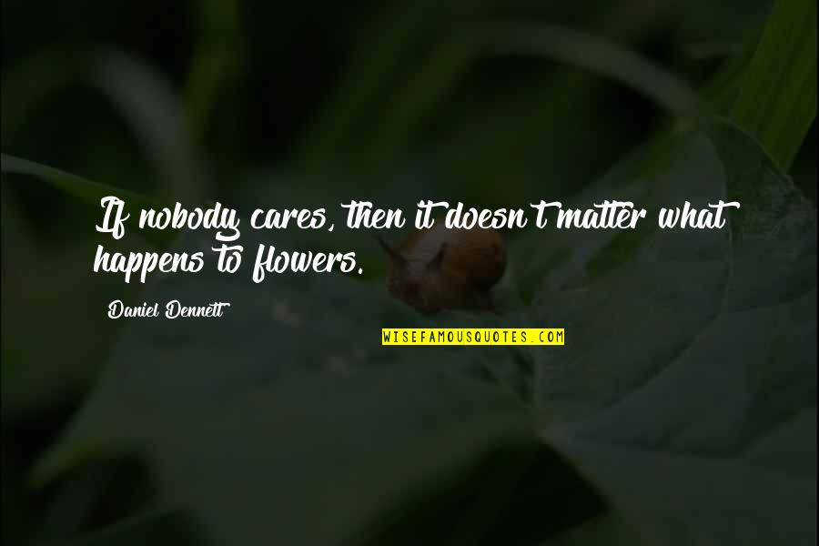 Suggest Song Quotes By Daniel Dennett: If nobody cares, then it doesn't matter what Suggest Song Quotes By Daniel Dennett: If nobody cares, then it doesn't matter what