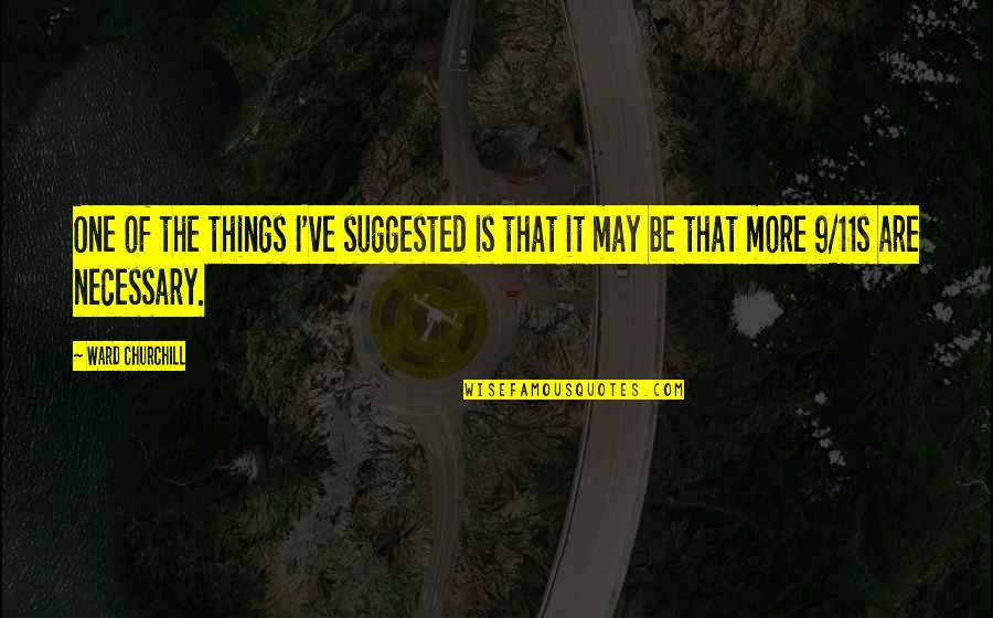 Suggested Quotes By Ward Churchill: One of the things I've suggested is that