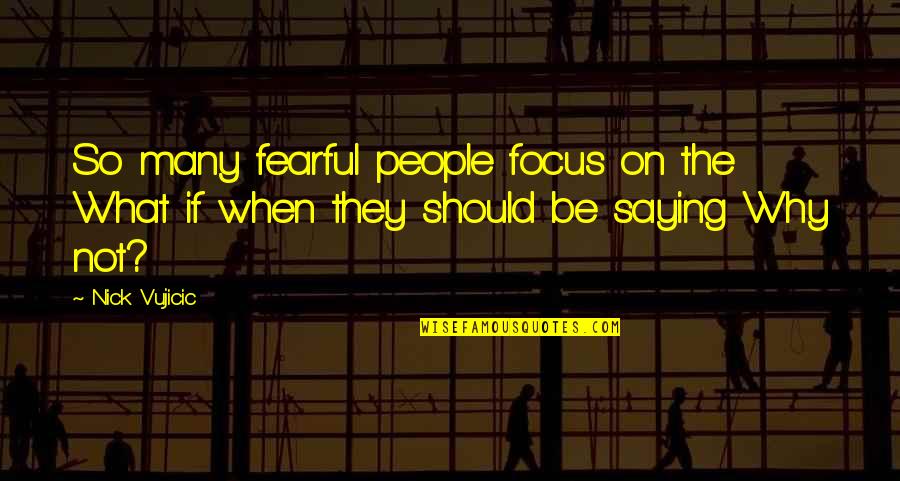 Suggested Thank You Messages For Caregivers Quotes By Nick Vujicic: So many fearful people focus on the What