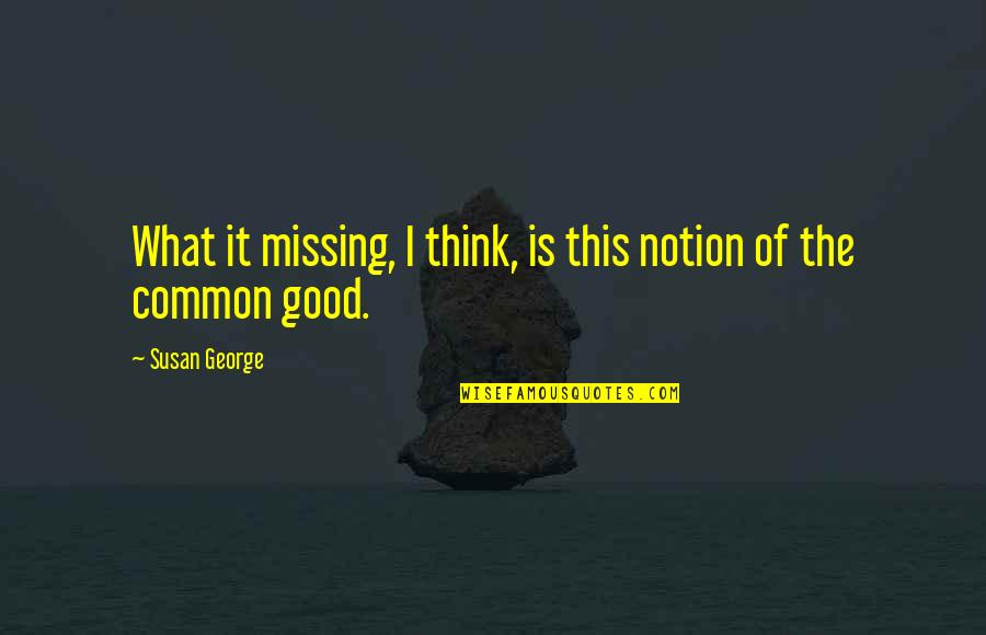 Suggested Weight Quotes By Susan George: What it missing, I think, is this notion Suggested Weight Quotes By Susan George: What it missing, I think, is this notion