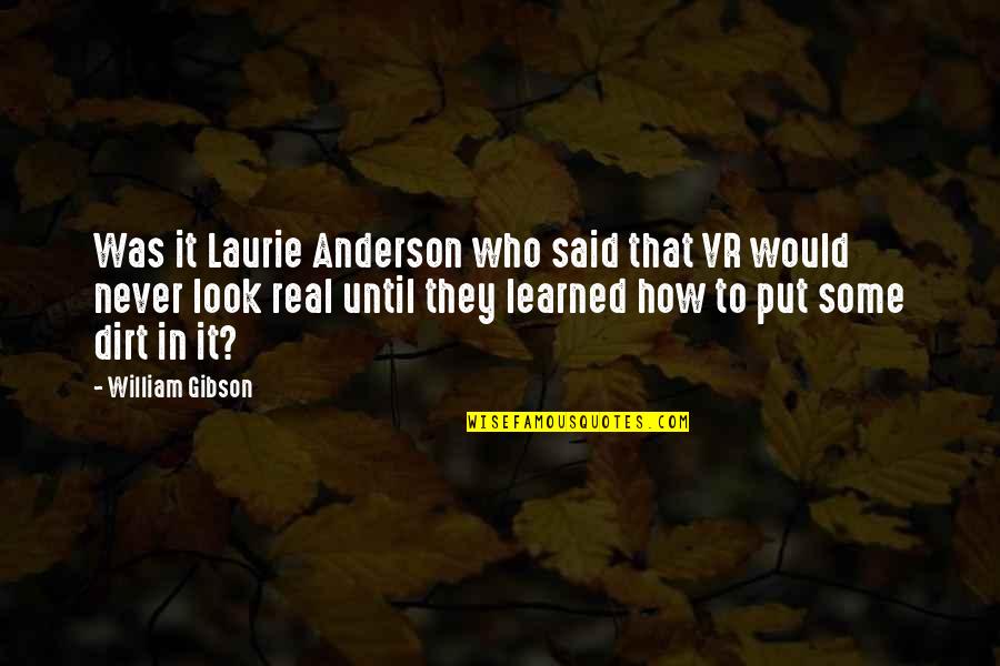 Suggested Yearbook Quotes By William Gibson: Was it Laurie Anderson who said that VR