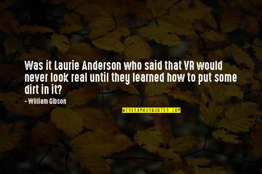 Suggested Yearbook Quotes By William Gibson: Was it Laurie Anderson who said that VR Suggested Yearbook Quotes By William Gibson: Was it Laurie Anderson who said that VR