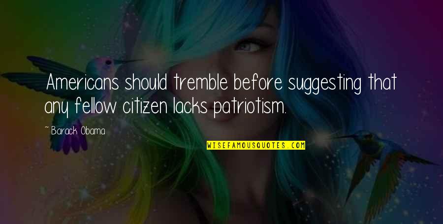 Suggesting Quotes By Barack Obama: Americans should tremble before suggesting that any fellow