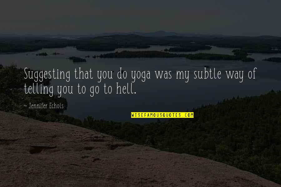 Suggesting Quotes By Jennifer Echols: Suggesting that you do yoga was my subtle