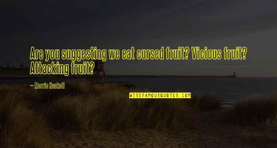 Suggesting Quotes By Merrie Haskell: Are you suggesting we eat cursed fruit? Vicious