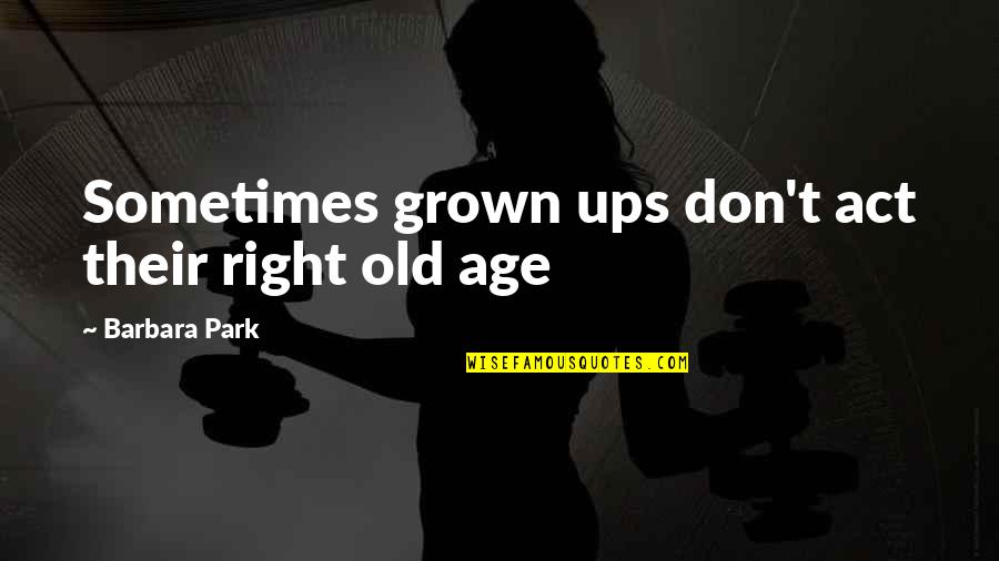 Suggestio Quotes By Barbara Park: Sometimes grown ups don't act their right old