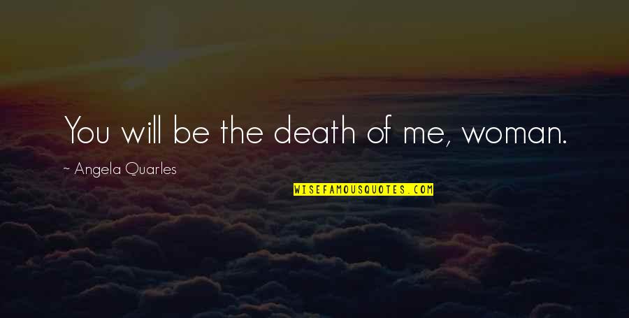 Suggestion Boy Quotes By Angela Quarles: You will be the death of me, woman.