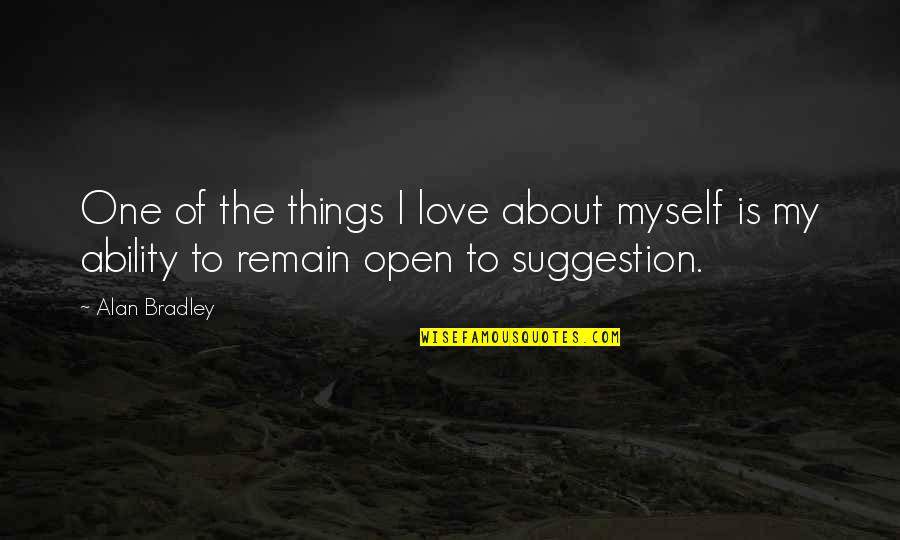 Suggestion Quotes By Alan Bradley: One of the things I love about myself