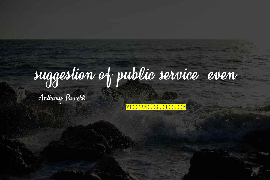 Suggestion Quotes By Anthony Powell: suggestion of public service, even Suggestion Quotes By Anthony Powell: suggestion of public service, even