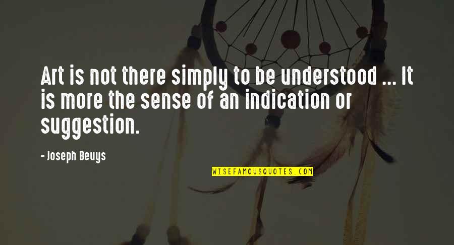 Suggestion Quotes By Joseph Beuys: Art is not there simply to be understood