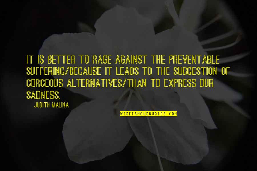 Suggestion Quotes By Judith Malina: It is better to rage against the preventable