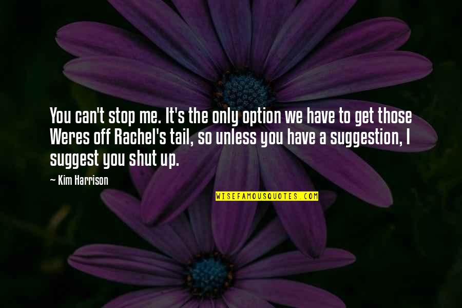Suggestion Quotes By Kim Harrison: You can't stop me. It's the only option