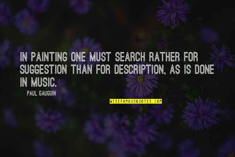 Suggestion Quotes By Paul Gauguin: In painting one must search rather for suggestion