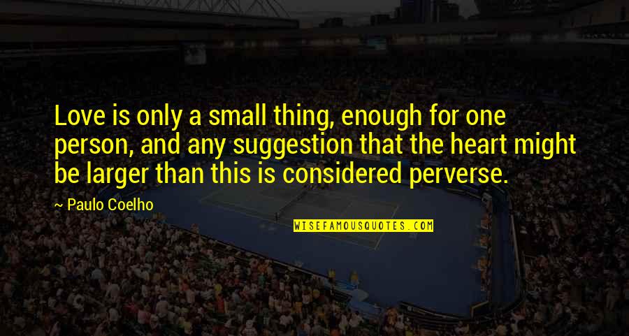 Suggestion Quotes By Paulo Coelho: Love is only a small thing, enough for