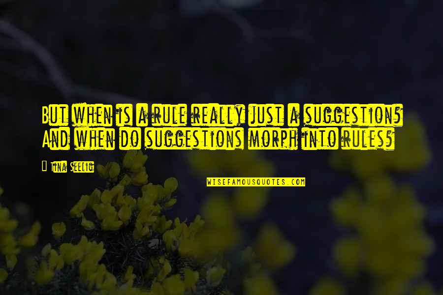 Suggestion Quotes By Tina Seelig: But when is a rule really just a