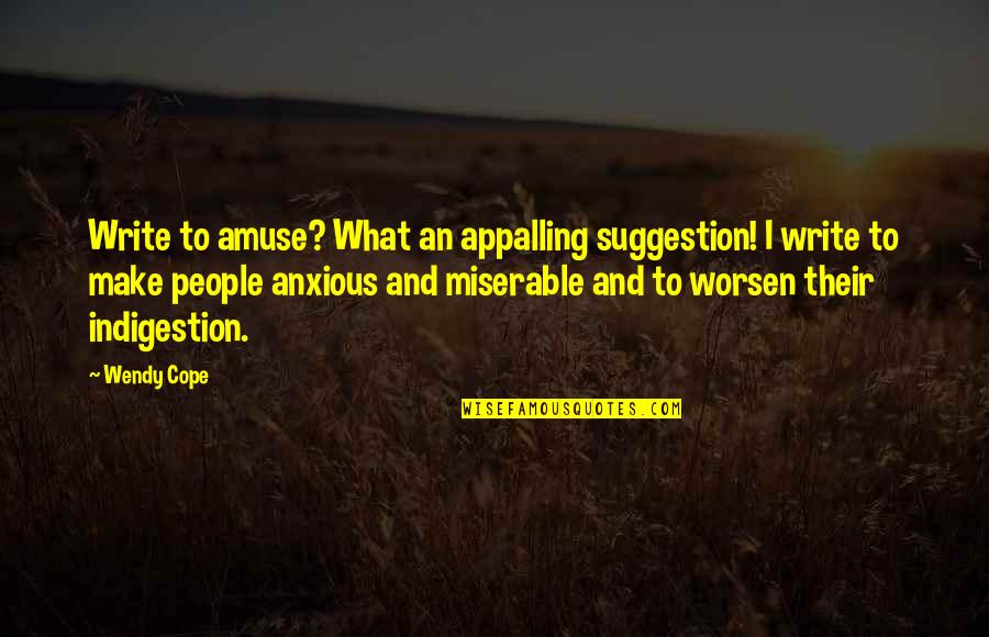 Suggestion Quotes By Wendy Cope: Write to amuse? What an appalling suggestion! I