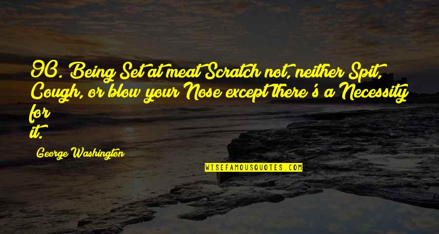 Suggestionsuntilhe Quotes By George Washington: 90. Being Set at meat Scratch not, neither