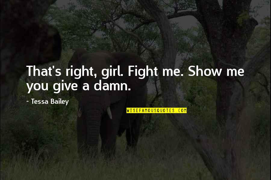 Suggestionsuntilhe Quotes By Tessa Bailey: That's right, girl. Fight me. Show me you